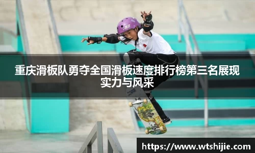 重庆滑板队勇夺全国滑板速度排行榜第三名展现实力与风采