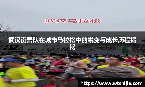 武汉街舞队在城市马拉松中的蜕变与成长历程揭秘