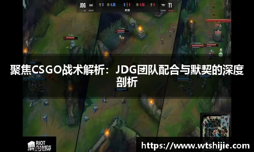 聚焦CSGO战术解析：JDG团队配合与默契的深度剖析
