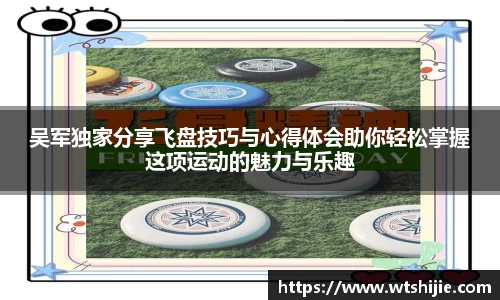 吴军独家分享飞盘技巧与心得体会助你轻松掌握这项运动的魅力与乐趣