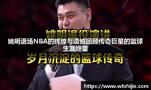 姚明退场NBA的辉煌与遗憾回顾传奇巨星的篮球生涯终章