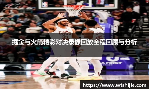 掘金与火箭精彩对决录像回放全程回顾与分析