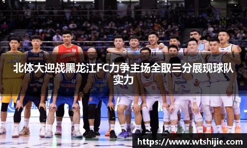 北体大迎战黑龙江FC力争主场全取三分展现球队实力
