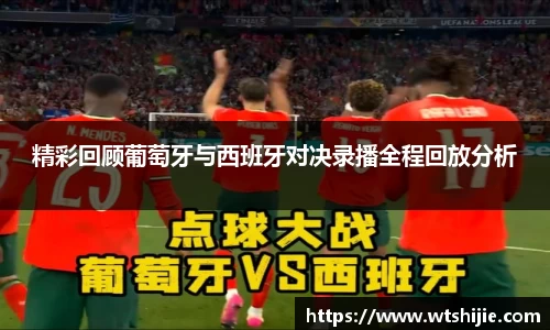 精彩回顾葡萄牙与西班牙对决录播全程回放分析