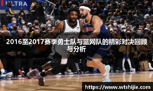 2016至2017赛季勇士队与篮网队的精彩对决回顾与分析